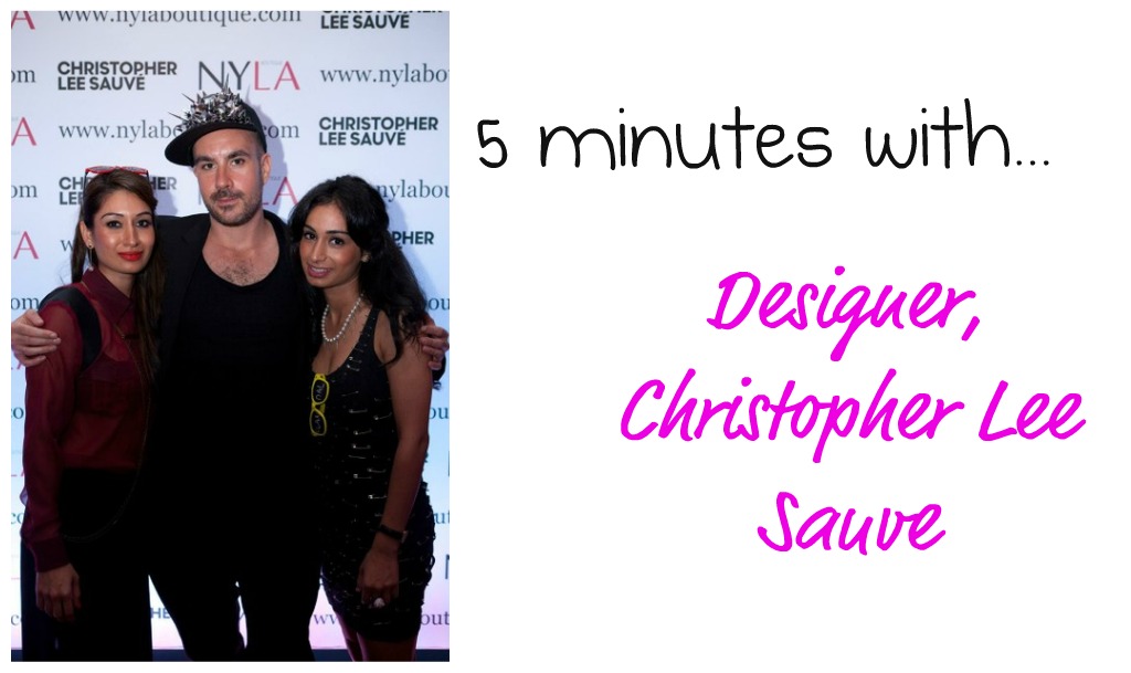 5 minutes with... Designer, Christopher Lee Sauvé!